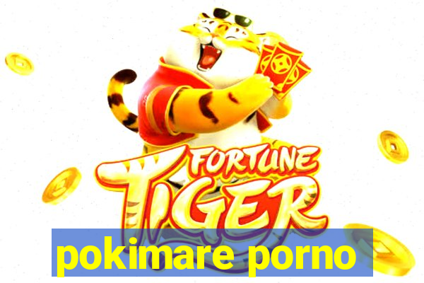 pokimare porno